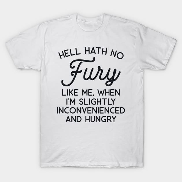 Hell Hath no Fury Like Me When I'm Slightly Inconvenienced and Hungry T-Shirt by redbarron